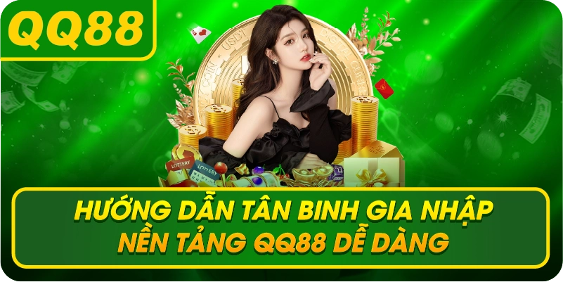 Hướng dẫn tân binh gia nhập nền tảng QQ88 dễ dàng
